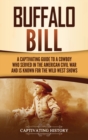 Buffalo Bill : A Captivating Guide to a Cowboy Who Served in the American Civil War and Is Known for the Wild West Shows - Book