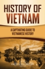 History of Vietnam : A Captivating Guide to Vietnamese History - Book