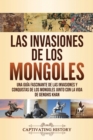 Las invasiones de los mongoles : Una gu?a fascinante de las invasiones y conquistas de los mongoles junto con la vida de Genghis Khan - Book