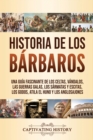 Historia de los Barbaros : Una guia fascinante de los celtas, vandalos, las guerras galas, los sarmatas y escitas, los godos, Atila el Huno y los anglosajones - Book