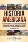Historia Americana : Una gu?a fascinante de la historia de Estados Unidos, la Revoluci?n americana, la guerra civil, Chicago, los a?os veinte, la Gran Depresi?n, Pearl Harbor y la guerra del Golfo - Book