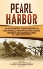 Pearl Harbor : Una Gu?a Fascinante del Ataque Militar Sorpresa del Servicio A?reo de la Armada Imperial Japonesa que Caus? la Entrada de los Estados Unidos de Am?rica en la Segunda Guerra Mundial - Book