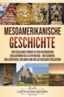 Mesoamerikanische Geschichte : Ein fesselnder F?hrer zu vier historischen Zivilisationen des alten Mexiko - Den Olmeken, den Zapoteken, den Maya und der Aztekischen Zivilisation - Book