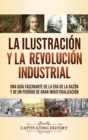 La Ilustracion y la revolucion industrial : Una guia fascinante de la era de la razon y de un periodo de gran industrializacion - Book