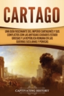 Cartago : Una gu?a fascinante del Imperio cartagin?s y sus conflictos con las antiguas ciudades estado griegas y la Rep?blica romana en las guerras sicilianas y p?nicas - Book