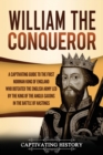 William the Conqueror : A Captivating Guide to the First Norman King of England Who Defeated the English Army Led by the King of the Anglo-Saxons in the Battle of Hastings - Book