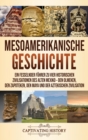 Mesoamerikanische Geschichte : Ein fesselnder F?hrer zu vier historischen Zivilisationen des alten Mexiko - Den Olmeken, den Zapoteken, den Maya und der Aztekischen Zivilisation - Book