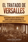 El Tratado de Versalles : Una fascinante gu?a del tratado de paz que termin? la Primera Guerra Mundial y su impacto en Alemania y el ascenso de Adolf Hitler - Book