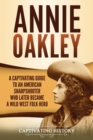 Annie Oakley : A Captivating Guide to an American Sharpshooter Who Later Became a Wild West Folk Hero - Book