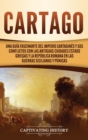 Cartago : Una gu?a fascinante del Imperio cartagin?s y sus conflictos con las antiguas ciudades estado griegas y la Rep?blica romana en las guerras sicilianas y p?nicas - Book