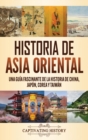 Historia de Asia oriental : Una gu?a fascinante de la historia de China, Jap?n, Corea y Taiw?n - Book