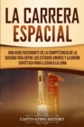 La carrera espacial : Una gu?a fascinante de la competencia de la Guerra Fr?a entre los Estados Unidos y la Uni?n Sovi?tica para llegar a la Luna - Book