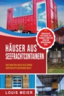 H?user aus Seefrachtcontainern : Wie man ein Haus aus einem Seefrachtcontainer baut - einschlie?lich Tipps zum Bau, den Techniken, Pl?nen, dem Design und ?berraschenden Ideen - Book