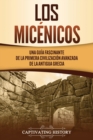 Los mic?nicos : Una gu?a fascinante de la primera civilizaci?n avanzada de la antigua Grecia - Book