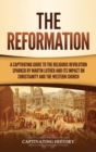 The Reformation : A Captivating Guide to the Religious Revolution Sparked by Martin Luther and Its Impact on Christianity and the Western Church - Book