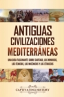 Antiguas civilizaciones mediterr?neas : Una gu?a fascinante sobre Cartago, los minoicos, los fenicios, los mic?nicos y los etruscos - Book