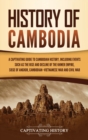 History of Cambodia : A Captivating Guide to Cambodian History, Including Events Such as the Rise and Decline of the Khmer Empire, Siege of Angkor, Cambodian-Vietnamese War, and Cambodian Civil War - Book
