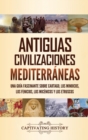 Antiguas civilizaciones mediterr?neas : Una gu?a fascinante sobre Cartago, los minoicos, los fenicios, los mic?nicos y los etruscos - Book