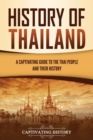 History of Thailand : A Captivating Guide to the Thai People and Their History - Book
