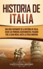 Historia de Italia : Una gu?a fascinante de la historia de Italia, desde los primeros asentamientos, pasando por la Edad Media, hasta la ?poca moderna - Book