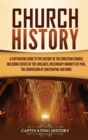 Church History : A Captivating Guide to the History of the Christian Church, Including Events of the Crusades, the Missionary Journeys of Paul, the Conversion of Constantine, and More - Book