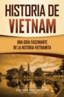 Historia de Vietnam : Una Gu?a Fascinante de la Historia Vietnamita - Book