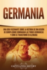 Germania : Una Gu?a Fascinante sobre la Historia de una Regi?n de Europa Donde Dominaban las Tribus Germ?nicas y C?mo se Transform? en Alemania - Book