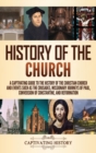 History of the Church : A Captivating Guide to the History of the Christian Church and Events Such as the Crusades, Missionary Journeys of Paul, Conversion of Constantine, and Reformation - Book