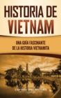 Historia de Vietnam : Una Gu?a Fascinante de la Historia Vietnamita - Book