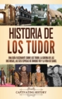 Historia de los Tudor : Una guia fascinante sobre los Tudor, la guerra de las Dos Rosas, las seis esposas de Enrique VIII y la vida de Isabel - Book