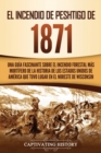 El Incendio de Peshtigo de 1871 : Una gu?a fascinante sobre el incendio forestal m?s mort?fero de la historia de los Estados Unidos de Am?rica que tuvo lugar en el noreste de Wisconsin - Book