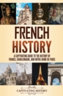 French History : A Captivating Guide to the History of France, Charlemagne, and Notre-Dame de Paris - Book