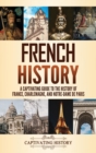 French History : A Captivating Guide to the History of France, Charlemagne, and Notre-Dame de Paris - Book