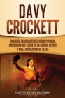 Davy Crockett : Una gu?a fascinante del h?roe popular americano que luch? en la guerra de 1812 y en la Revoluci?n de Texas - Book