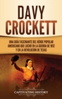 Davy Crockett : Una gu?a fascinante del h?roe popular americano que luch? en la guerra de 1812 y en la Revoluci?n de Texas - Book
