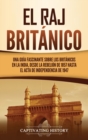 El Raj brit?nico : Una gu?a fascinante sobre los brit?nicos en la India, desde la rebeli?n de 1857 hasta el Acta de Independencia de 1947 - Book