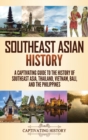 Southeast Asian History : A Captivating Guide to the History of Southeast Asia, Thailand, Vietnam, Bali, and the Philippines - Book