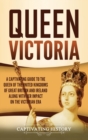 Queen Victoria : A Captivating Guide to the Queen of the United Kingdoms of Great Britain and Ireland along with Her Impact on the Victorian Era - Book