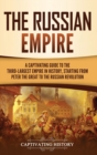 The Russian Empire : A Captivating Guide to the Third-Largest Empire in History, Starting from Peter the Great to the Russian Revolution - Book