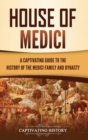 House of Medici : A Captivating Guide to the History of the Medici Family and Dynasty - Book