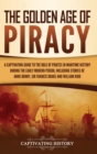 The Golden Age of Piracy : A Captivating Guide to the Role of Pirates in Maritime History during the Early Modern Period, Including Stories of Anne Bonny, Sir Francis Drake, and William Kidd - Book