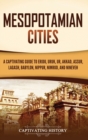 Mesopotamian Cities : A Captivating Guide to Eridu, Uruk, Ur, Akkad, Assur, Lagash, Babylon, Nippur, Nimrud, and Nineveh - Book