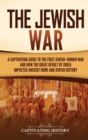 The Jewish War : A Captivating Guide to the First Jewish-Roman War and How the Great Revolt of Judea Impacted Ancient Rome and Jewish History - Book