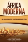 ?frica moderna : Una gu?a fascinante de la historia moderna de ?frica - Book