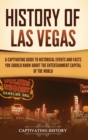 History of Las Vegas : A Captivating Guide to Historical Events and Facts You Should Know About the Entertainment Capital of the World - Book