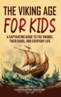 The Viking Age for Kids : A Captivating Guide to the Vikings, Their Raids, and Everyday Life - Book