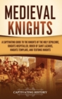 Medieval Knights : A Captivating Guide to the Knights of the Holy Sepulchre, Knights Hospitaller, Order of Saint Lazarus, Knights Templar, and Teutonic Knights - Book