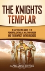 The Knights Templar : A Captivating Guide to a Powerful Catholic Military Order and Their Impact on the Crusades - Book