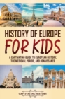 History of Europe for Kids : A Captivating Guide to European History, the Medieval Period, and Renaissance - Book