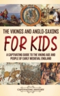 The Vikings and Anglo-Saxons for Kids : A Captivating Guide to the Viking Age and People of Early Medieval England - Book